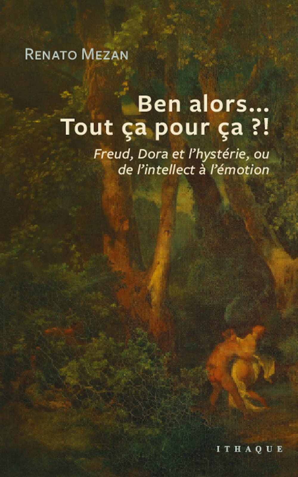 Ben alors... Tout ça pour ça ?! : Freud, Dora et l'hystérie, ou De l'intellect à l'émotion