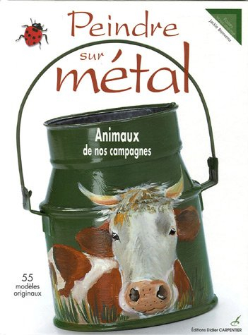 Peindre sur métal : animaux de nos campagnes : 55 modèles originaux