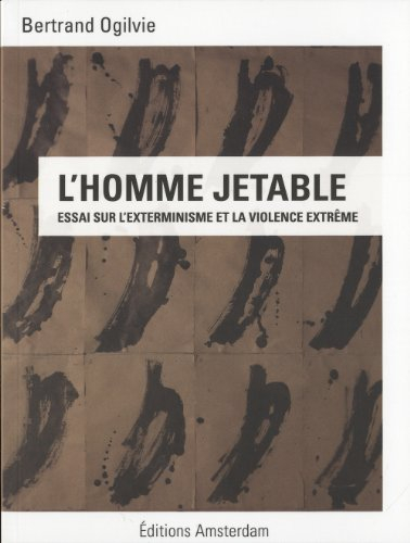 L'homme jetable : essai sur l'exterminisme et la violence extrême