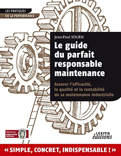 Le guide du parfait responsable maintenance : pour assurer l'efficacité et la qualité de sa maintena