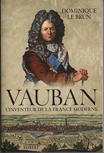 Vauban : l'inventeur de la France moderne