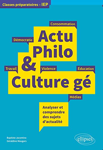 Actu philo & culture gé : analyser et comprendre des sujets d'actualité : classes préparatoires, IEP