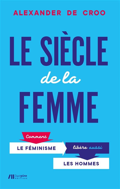 Le siècle de la femme : comment le féminisme libère aussi les hommes