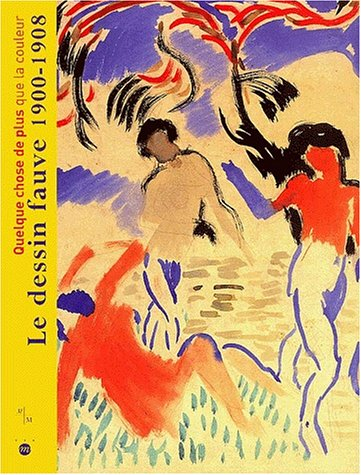 Quelque chose de plus que la couleur, le dessin fauve 1900-1908 : exposition, Marseille, Musée de Ca