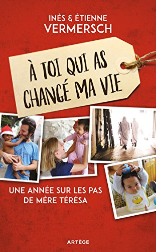 A toi qui as changé ma vie : une année sur les pas de Mère Teresa