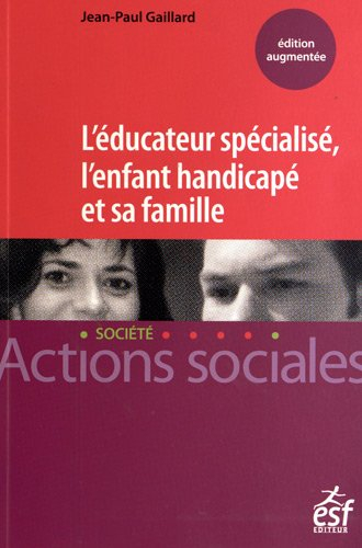 L'éducateur spécialisé, l'enfant handicapé et sa famille : manuel à l'usage des professionnels de l'