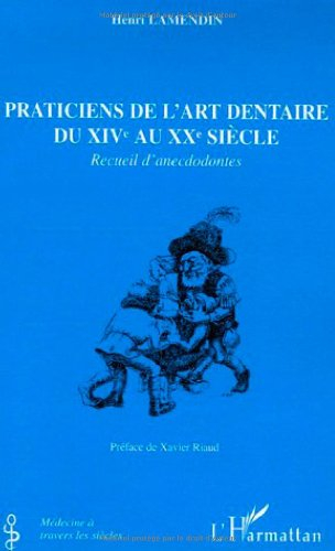 praticiens de l'art dentaire du xive au xxe siècle : recueil d'anecdodontes