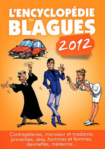 L'encyclopédie des blagues 2012 : contrepèteries, monsieur et madame, proverbes, sexy, hommes et fem