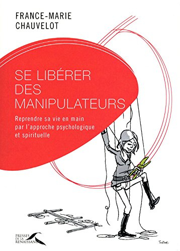 Se libérer des manipulateurs : reprendre sa vie en main par l'approche psychologique et spirituelle