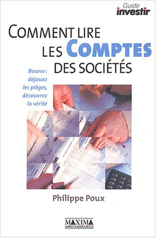 Comment lire les comptes des sociétés : bourse, déjouez les pièges, découvrez la vérité