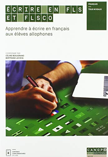 Ecrire en FLS et FLSco : apprendre à écrire en français aux élèves allophones : français, tous nivea
