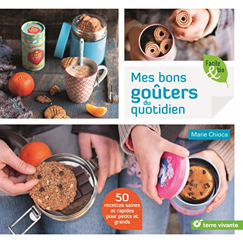 Mes bons goûters du quotidien : 50 recettes saines et rapides pour petits et grands