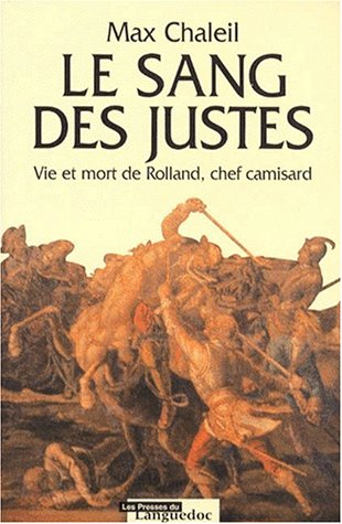 Le sang des justes : vie et mort de Rolland, chef camisard