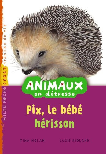 Animaux en détresse. Vol. 8. Pix, le bébé hérisson