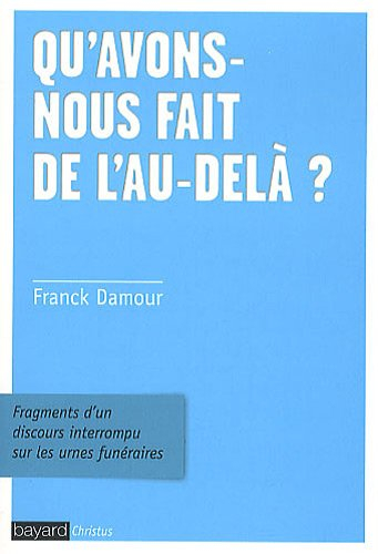 Qu'avons-nous fait de l'au-delà ? : fragments d'un discours interrompu sur les urnes funéraires