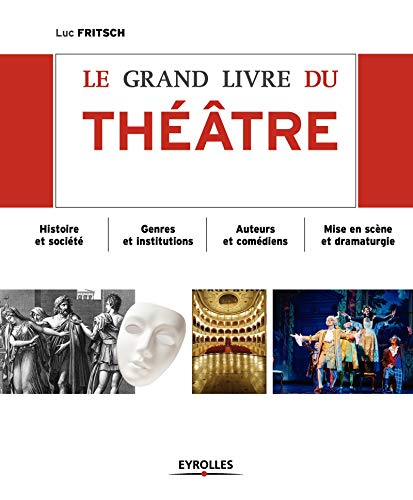 Le grand livre du théâtre : histoire et société, genres et institutions, auteurs et comédiens, mise 