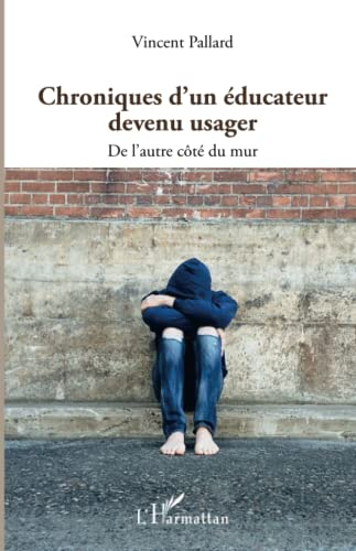 Chroniques d'un éducateur devenu usager : de l'autre côté du mur