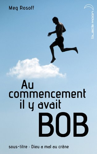 Au commencement il y avait Bob : Dieu a mal au crâne