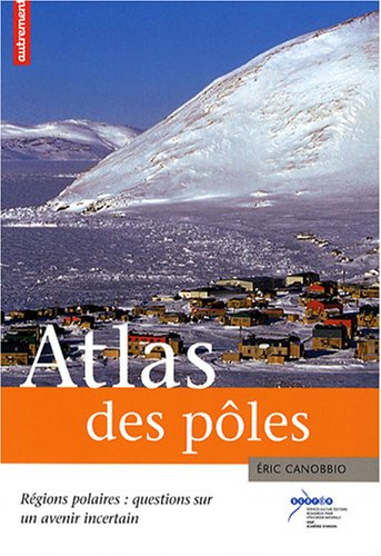 Atlas des pôles : régions polaires : questions sur un avenir incertain