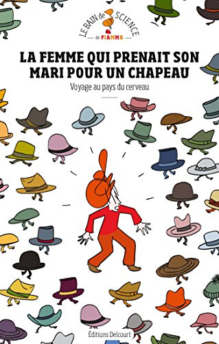 La femme qui prenait son mari pour un chapeau : voyage au pays du cerveau : le bain de science de Fi