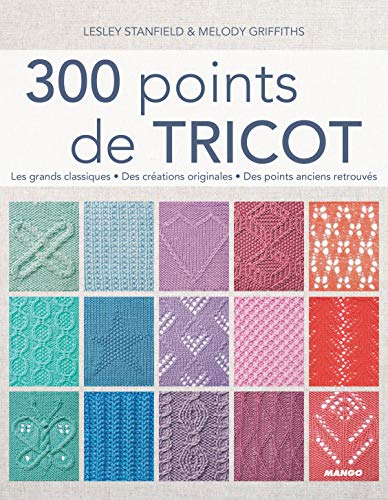 300 points de tricot : les grands classiques, des créations originales, des points anciens retrouvés