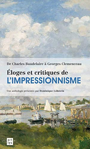 Eloges et critiques de l'impressionnisme : de Charles Baudelaire à Georges Clemenceau : une antholog
