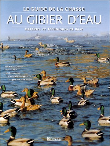 Le guide de la chasse au gibier d'eau : matériel et techniques de base