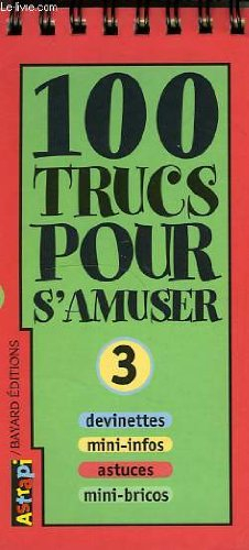 100 trucs pour s'amuser : devinettes, mini-infos, astuces, mini-bricos. Vol. 3