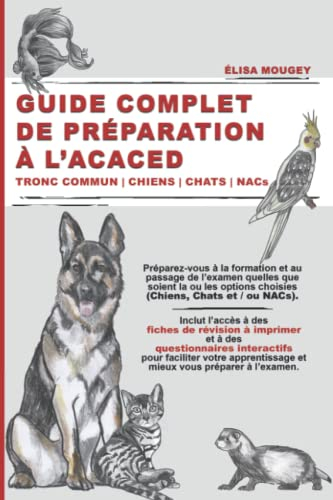 GUIDE COMPLET DE PRÉPARATION À L’ACACED: Tronc commun | Chiens | Chats | NACs