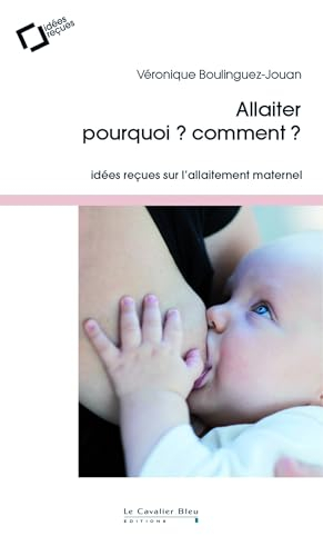 Allaiter, pourquoi ? Comment ? : idées reçues sur l'allaitement maternel