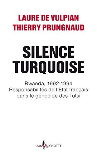 Silence turquoise : Rwanda, 1992-1994 : responsabilités de l&#039;Etat français dans le génocide des Tuts