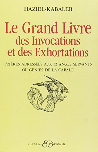 Le Grand livre des invocations et des exhortations : prières adressées aux 72 anges servants ou géni
