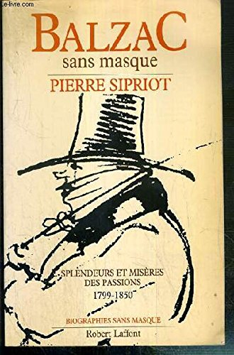 Balzac sans masque : splendeurs et misères des passions, 1799-1850