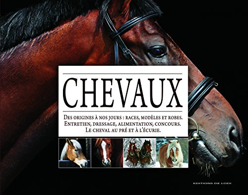 Chevaux : des origines à nos jours : races, modèles et robes, entretien, dressage, alimentation, con