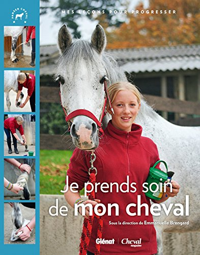 Je prends soin de mon cheval : mes leçons pour progresser