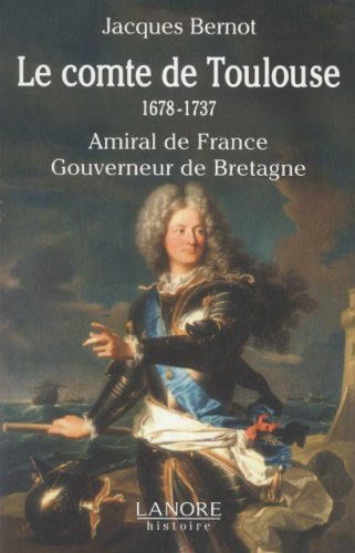 Le comte de Toulouse : 1678-1737, amiral de France, gouverneur de Bretagne
