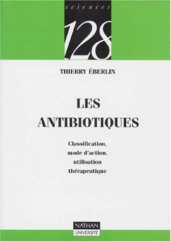 Les Antibiotiques : classification, mode d'action, utilisation thérapeutique