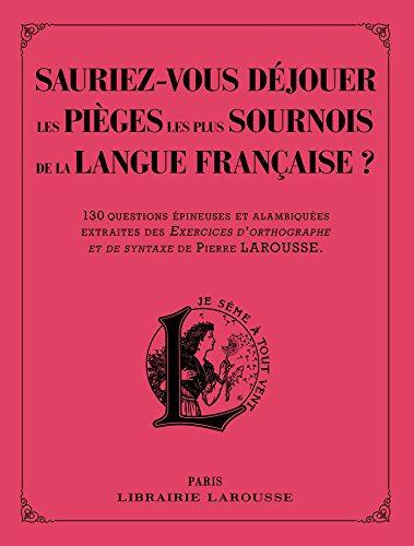 Sauriez-vous déjouer les pièges les plus sournois de la langue française ? : 130 questions épineuses