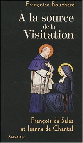 A la source de la Visitation : François de Sales et Jeanne de Chantal