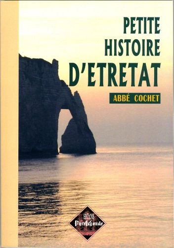 Petite histoire d'Etretat : archéologie, histoire, légendes