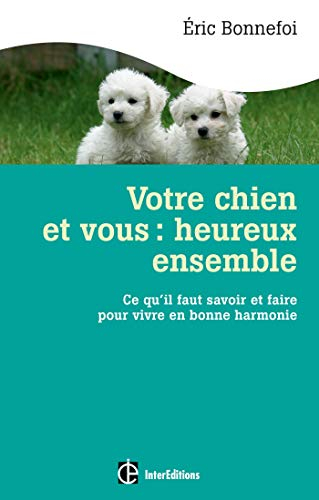Votre chien et vous : heureux ensemble ! : ce qu'il faut savoir et faire pour vivre en bonne harmoni