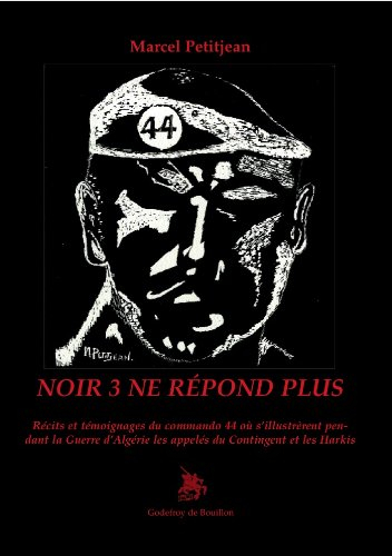 Noir 3 ne répond plus : récits et témoignages du commando 44 où s'illustrèrent pendant la Guerre d'A