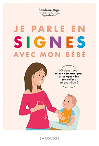 Je parle en signes avec mon bébé : 60 signes pour mieux communiquer et comprendre son enfant au quot