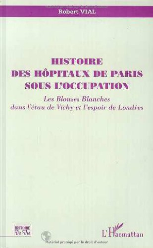 Histoire des hôpitaux de Paris sous l'Occupation : les blouses blanches dans l'étau de Vichy et l'es