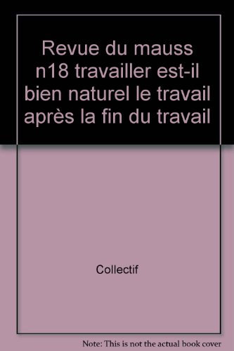 Revue du MAUSS, n° 18. Travailler est-il (bien) naturel ? : le travail après la fin du travail