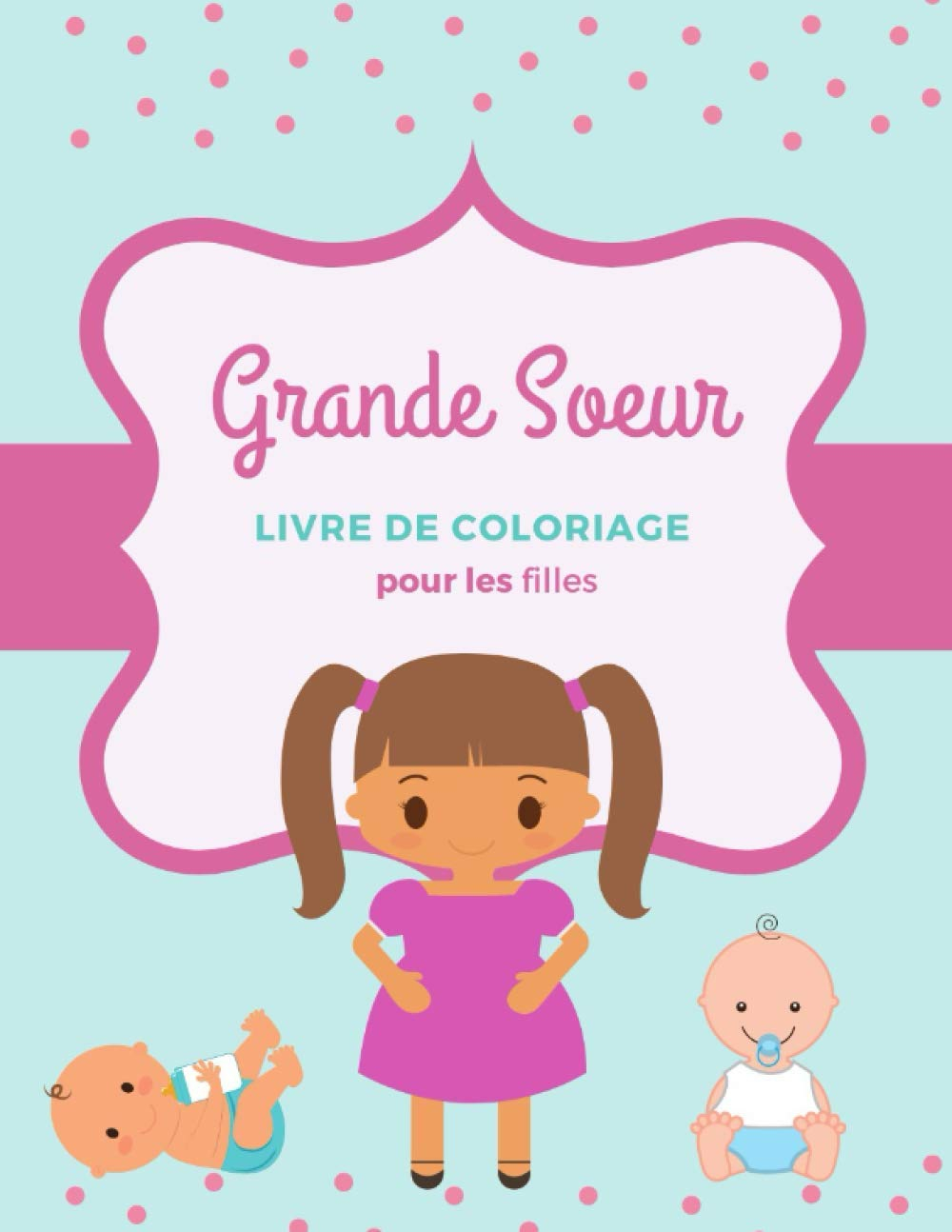 Grande Soeur: Livre de coloriage pour les filles Accueillir un nouveau petit frère ou une nouvelle p