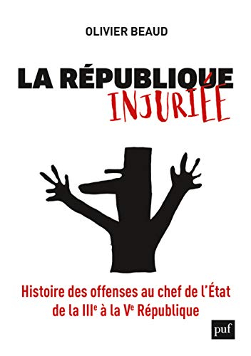 La République injuriée : histoire des offenses au chef de l'Etat de la IIIe à la Ve République