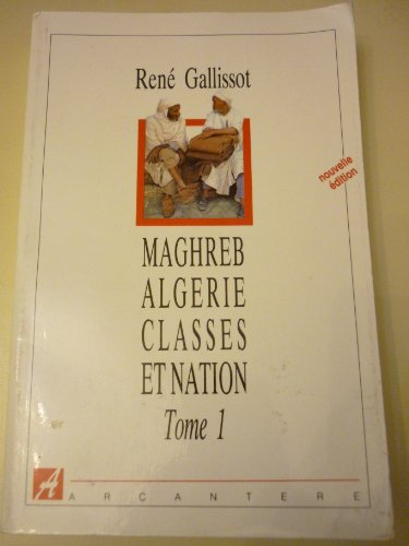 Maghreb-Algérie, classes et nation. Vol. 1. Du Maghreb précolonial à l'indépendance nationale