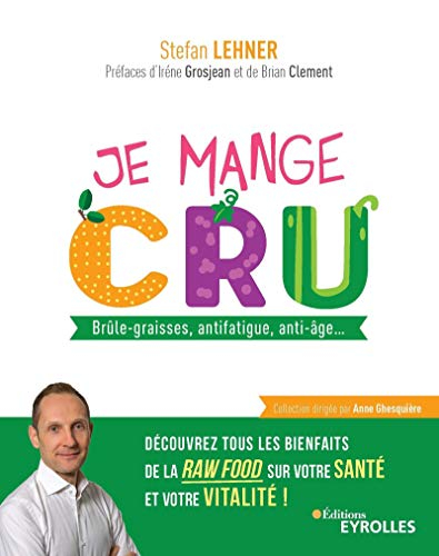 Je mange cru : brûle-graisses, antifatigue, anti-âge... découvrez tous les bienfaits de la raw food 