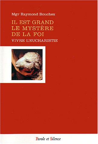 Il est grand le mystère de la foi : vivre et célébrer l'Eucharistie